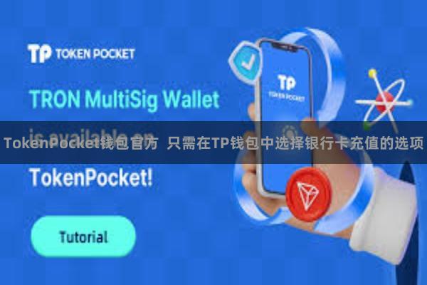 TokenPocket钱包官方  只需在TP钱包中选择银行卡充值的选项